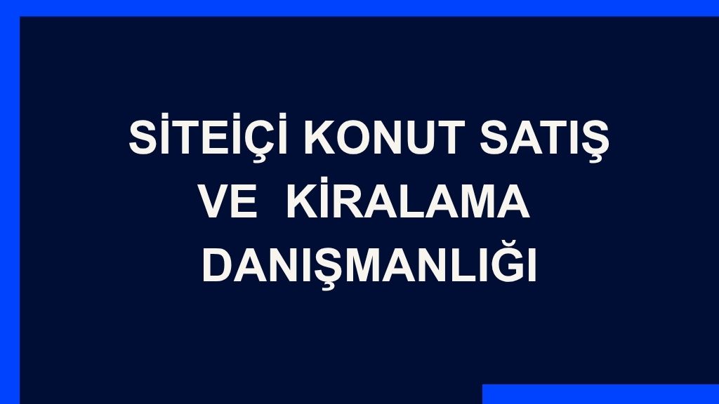 Yazı: Siteiçi Konut Satış ve Kiralama  Danışmanlığı