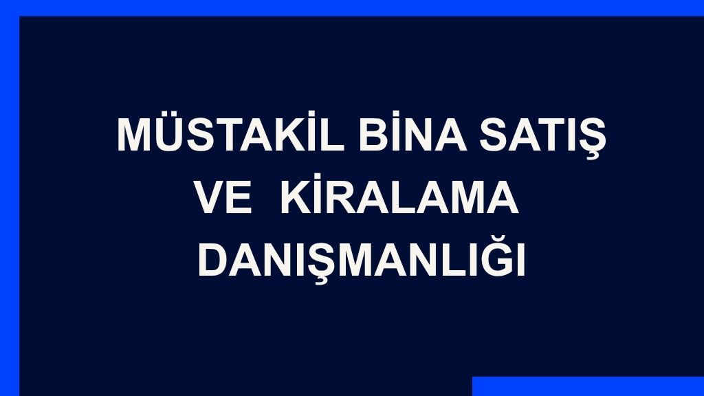 Yazı: Müstakil Bina Satış ve Kiralama  Danışmanlığı