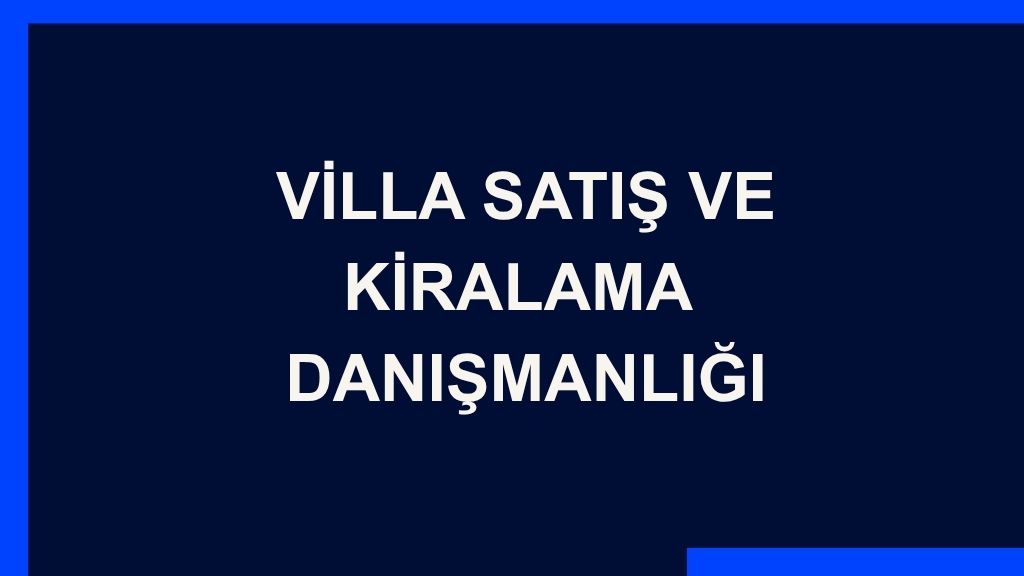 Yazı: Villa Satış ve Kiralama  Danışmanlığı