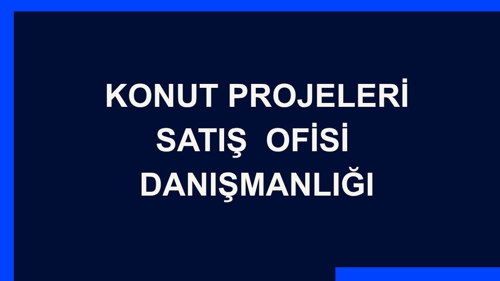 Yazı: Konut Projeleri Satış Ofisi  Danışmanlığı