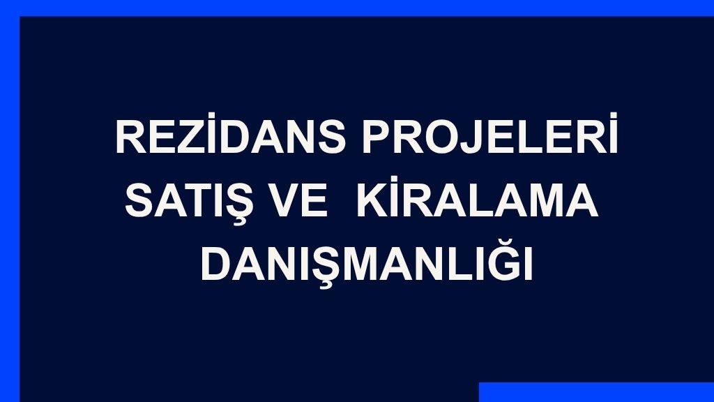 Yazı: Rezidans Projeleri Satış ve Kiralama  Danışmanlığı