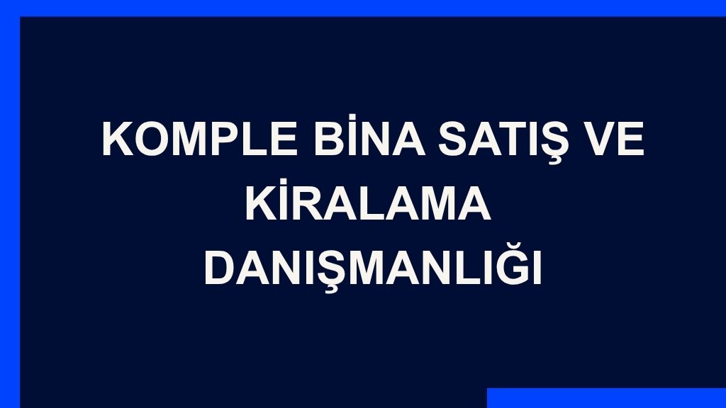 Yazı: Komple Bina Satış ve Kiralama  Danışmanlığı