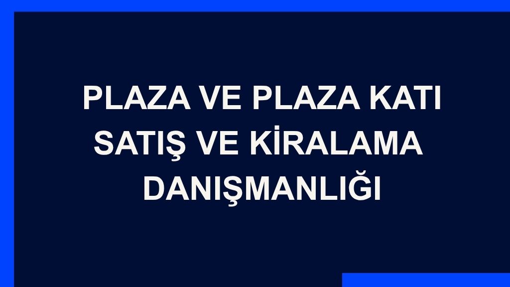 Plaza ve Plaza Katı Satış ve Kiralama Danışmanlığı Yazı: Plaza ve Plaza Katı Satış ve Kiralama Danışmanlığı