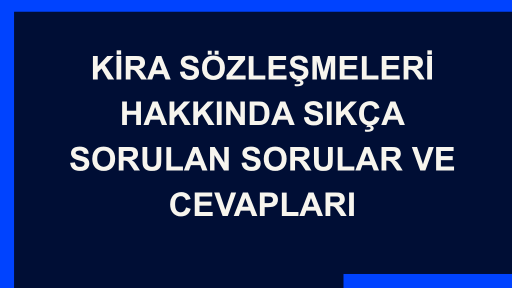 Kira Sözleşmeleri Hakkında Sıkça Sorulan Sorular ve Cevapları