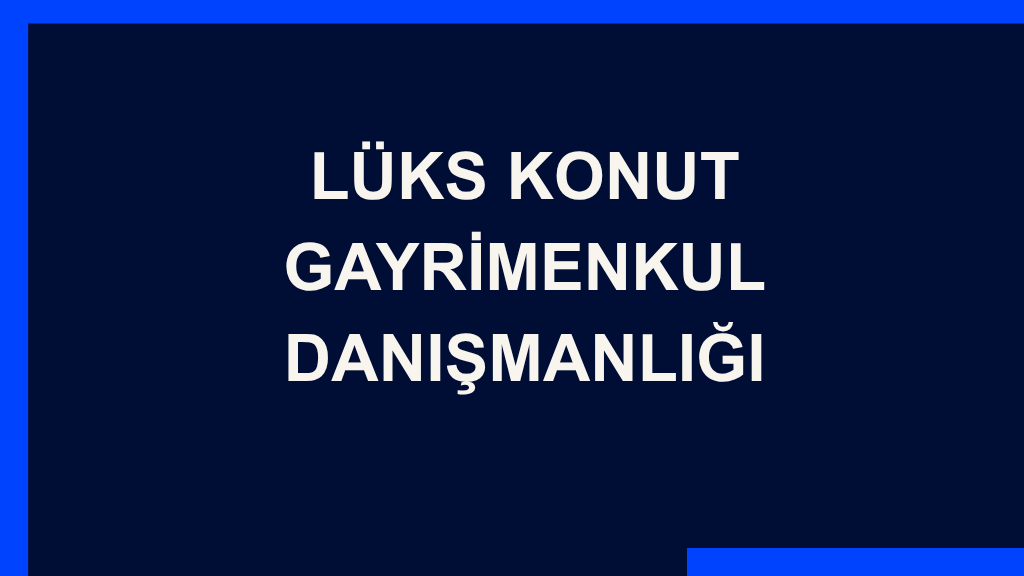 Yazı: Lüks Konut Alım Satım Danışmanlığı