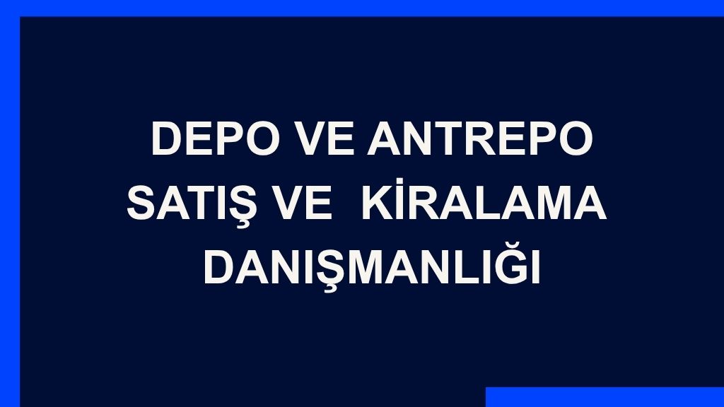 Depo ve Antrepo Satış ve Kiralama Danışmanlığı